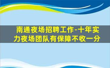 南通夜场招聘工作-十年实力夜场团队有保障不收一分